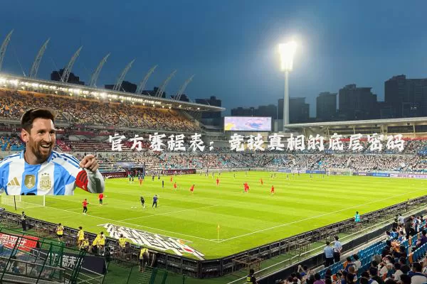 官方赛程表:竞技真相的底层密码