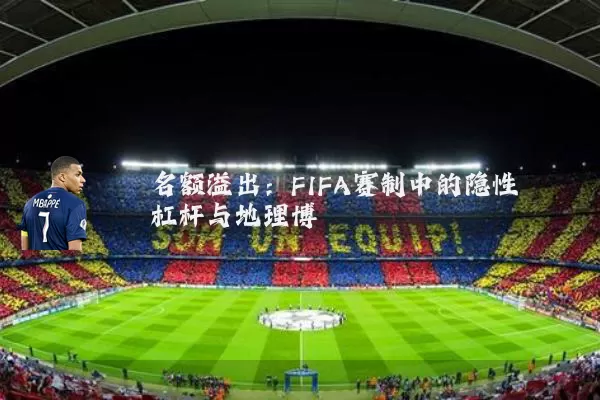 名额溢出：FIFA赛制中的隐性杠杆与地理博弈