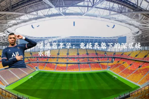 球迷嘉年华：竞技表象下的深层技术博弈