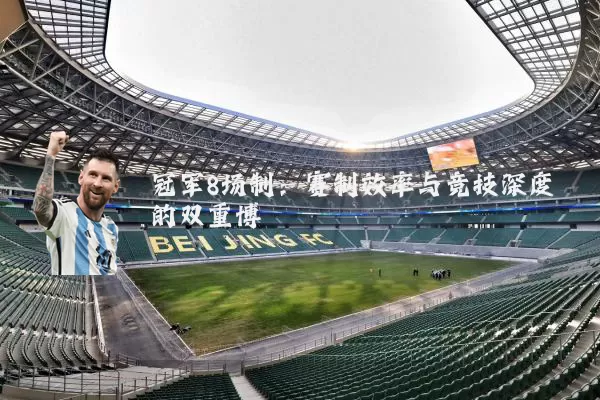 冠军8场制：赛制效率与竞技深度的双重博弈
