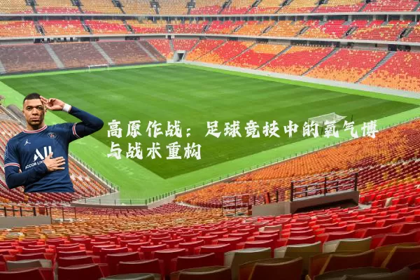 高原作战:足球竞技中的氧气博弈与战术重构