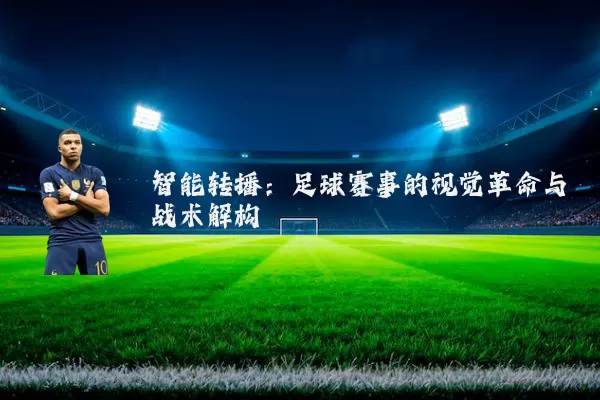 智能转播：足球赛事的视觉革命与战术解构