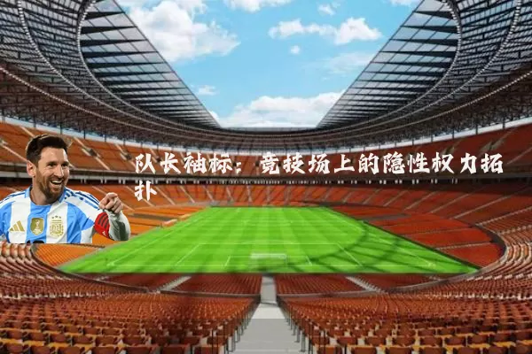 队长袖标：竞技场上的隐性权力拓扑